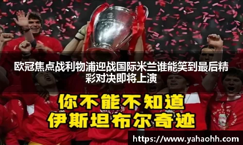 欧冠焦点战利物浦迎战国际米兰谁能笑到最后精彩对决即将上演
